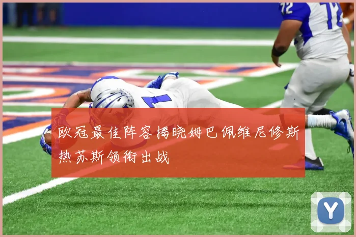 欧冠最佳阵容揭晓姆巴佩维尼修斯热苏斯领衔出战