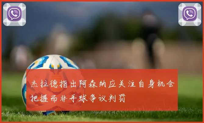 杰拉德指出阿森纳应关注自身机会把握而非手球争议判罚